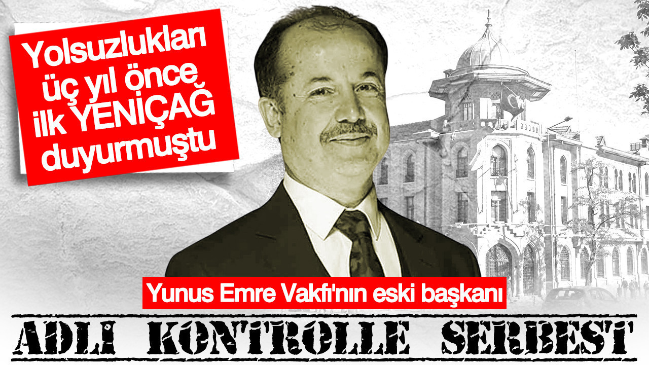 Yunus emre vakfinin eski baskani seref ates adli kontrol ile serbest yolsuzluklari ilk yenicag VvpmiQtk